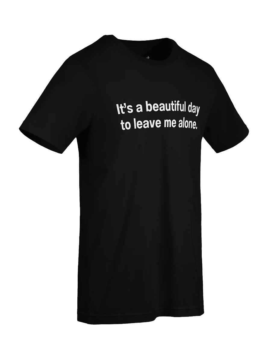 It's a beautiful day to leave me alone. Unisex T-Shirt product image (91)