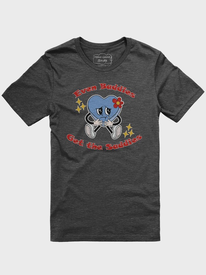 "Even Baddies Get the Saddies" Unisex T-Shirt product image (2)