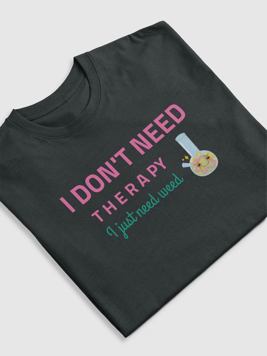 Therapy Tee: I Just Need Weed product image (17)
