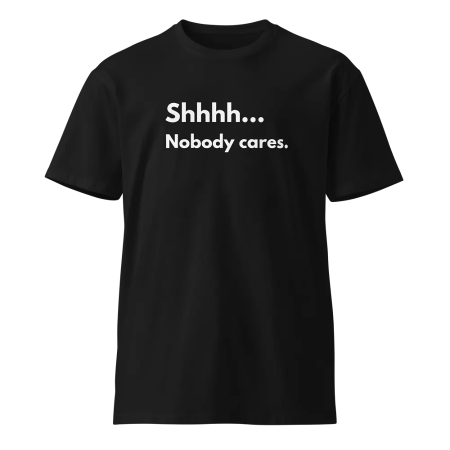 Shhhh Nobody cares Unisex Premium T-Shirt product image (1)
