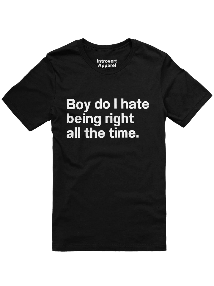 Boy do I hate being right all the time. Unisex T-Shirt product image (10)