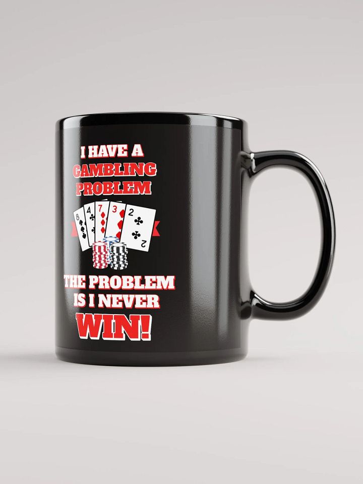 I Have A Gambling Problem, The Problem Is I Never Win Black Mug product image (2)