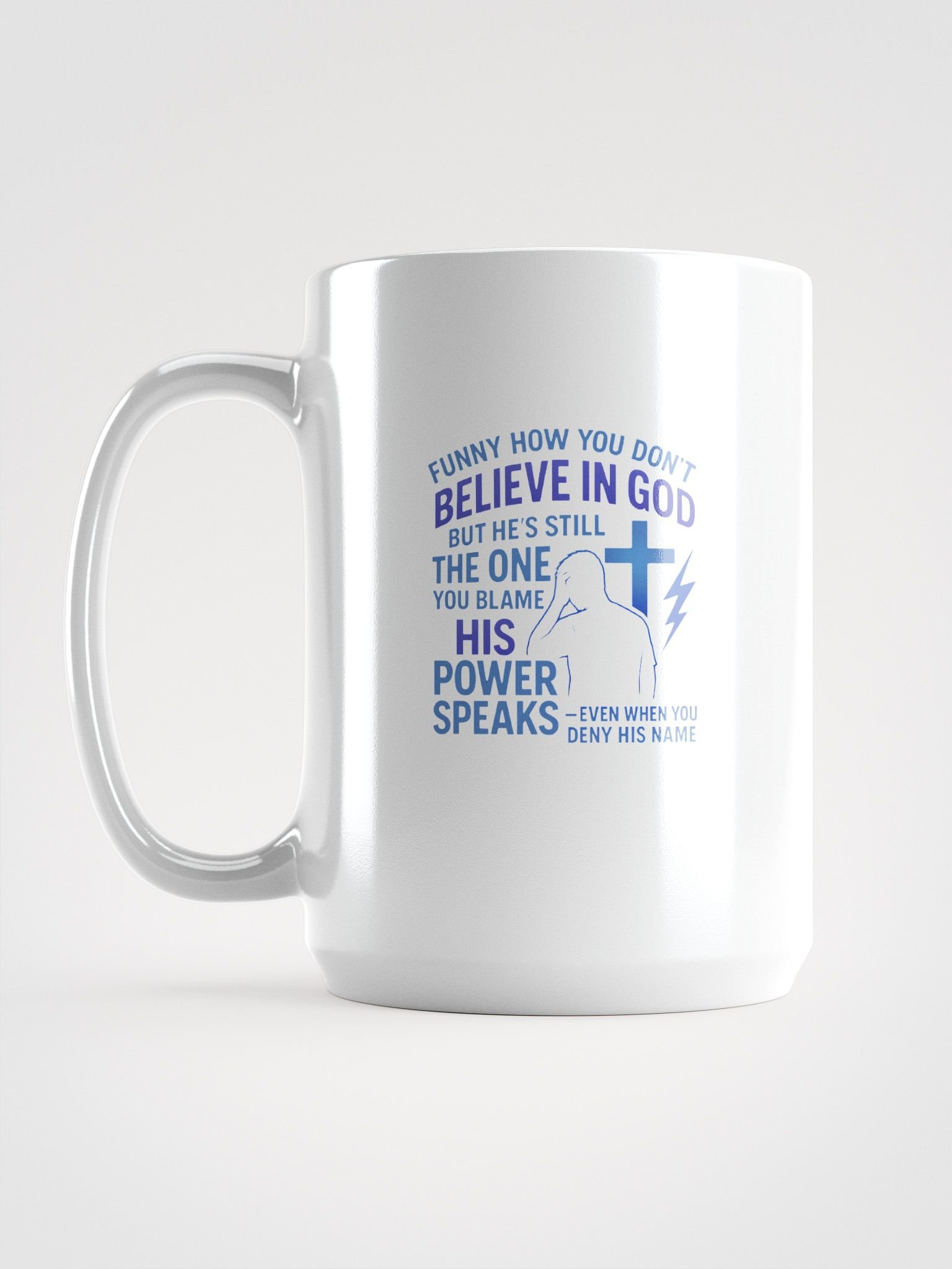 Funny How You Do Not Believe in God 15 oz White Coffee Mug His Power Speaks Even When You Deny His Name Christian Faith Drinkware product image (1)