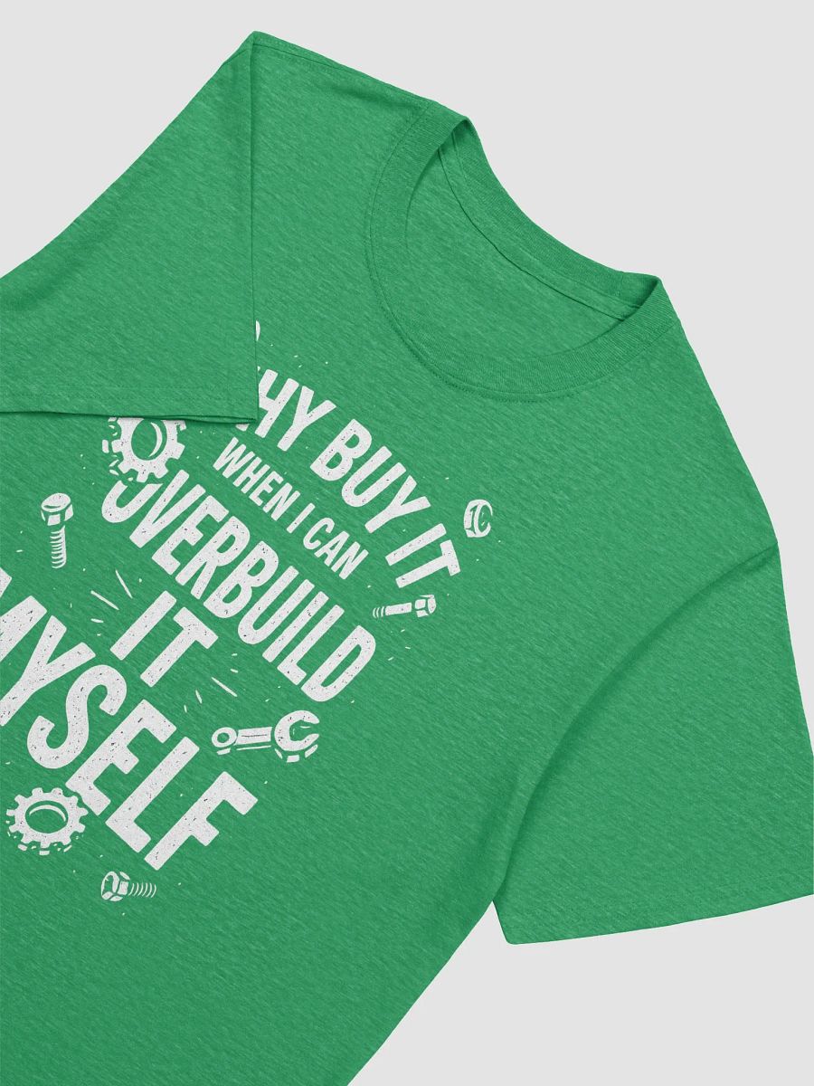 “Why Buy It When I Can Overbuild It Myself” Tee product image (21)