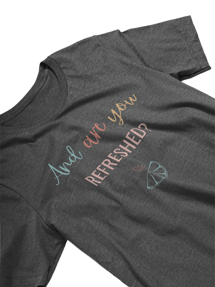 And Are You Refreshed? - T Shirt product image (34)