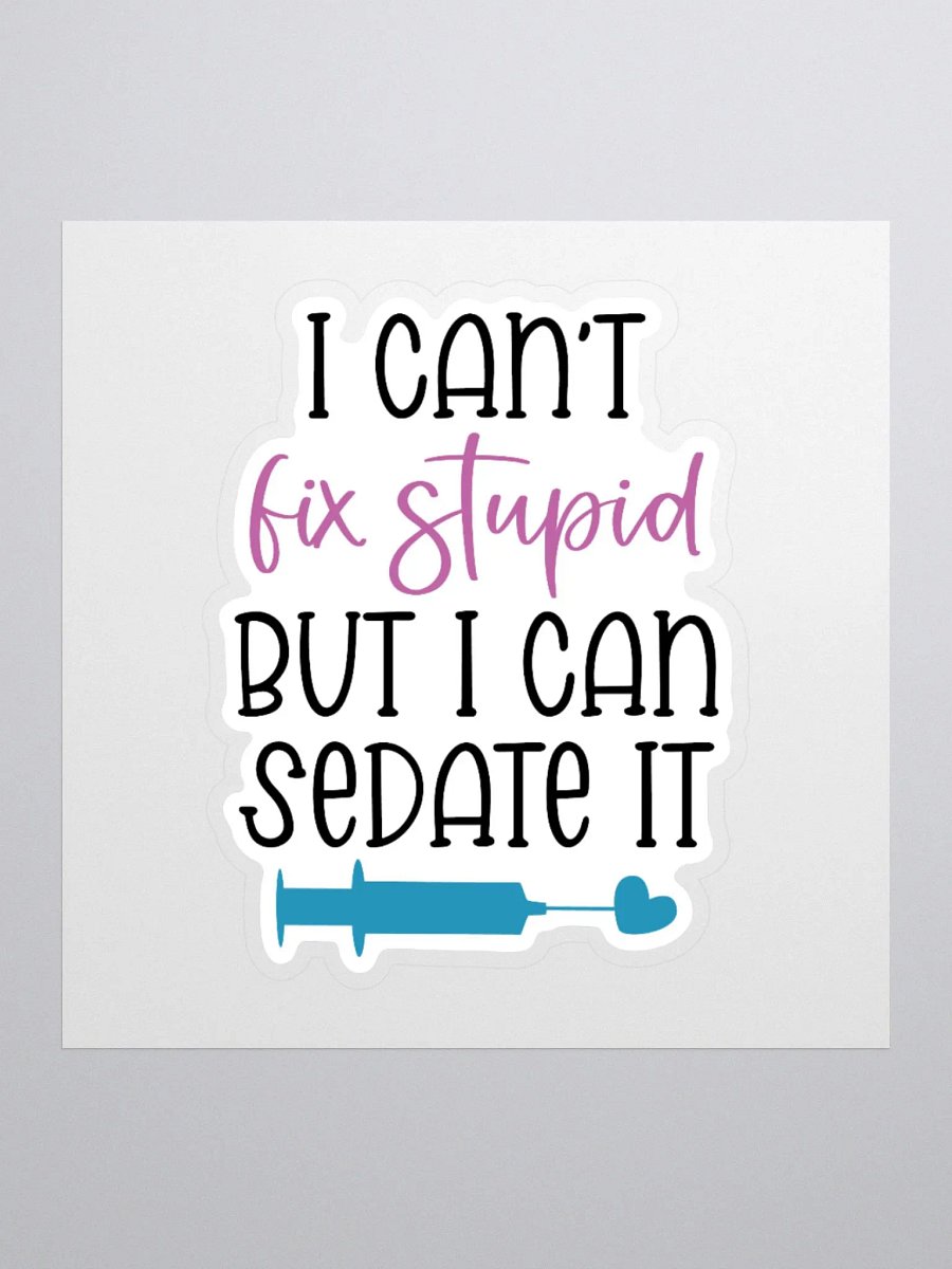 I Can’t Fix Stupid, But I Can Sedate It Sticker product image (2)