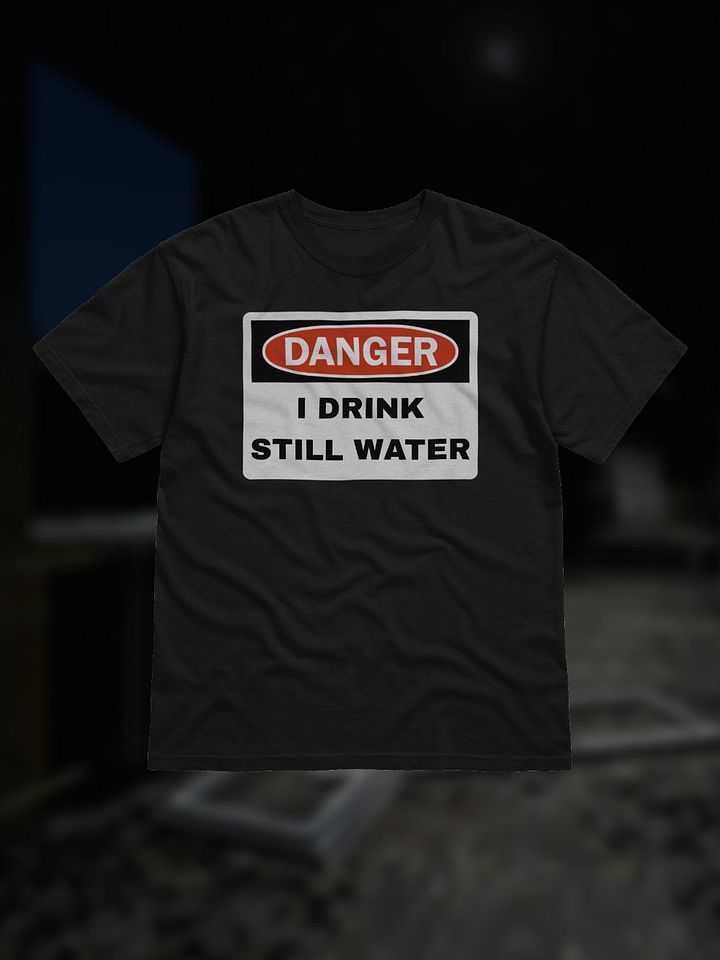 I DRINK STILL WATER T-Shirt product image (1)
