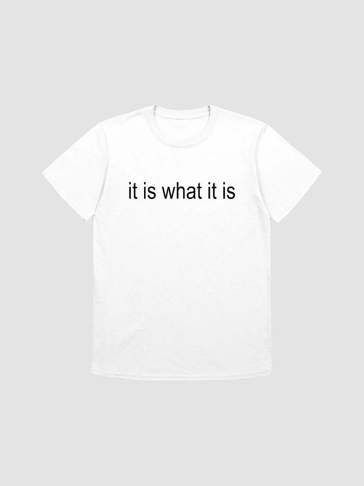 it is what it is T-Shirt product image (1)
