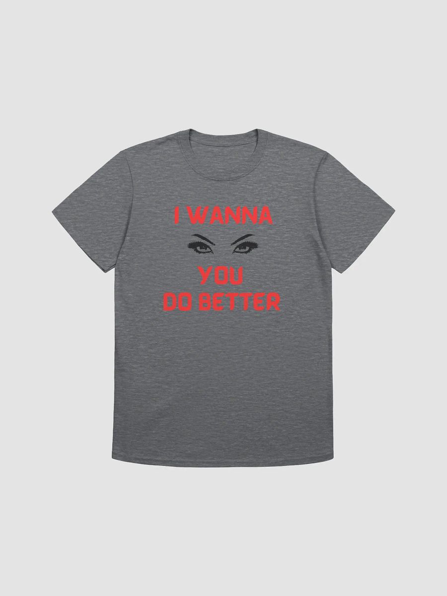 I WANNA SEE YOU DO BETTER Unisex Tee product image (1)
