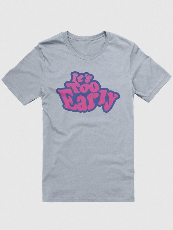The It's Too Early shirt product image (1)