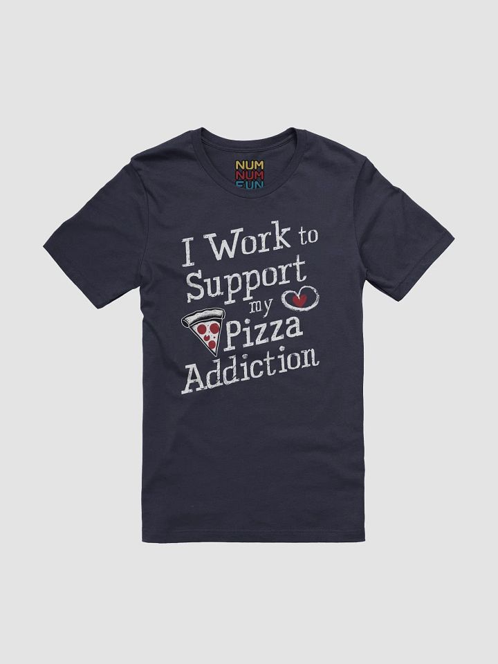 I work to support my pizza addiction product image (1)