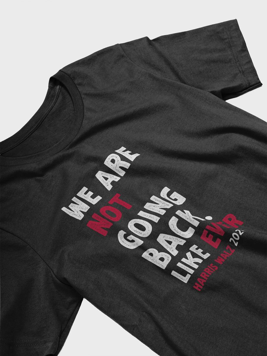 We Are Not Going Back Like Ever T-Shirt, Kamala Harris 2024 Political Gift product image (5)