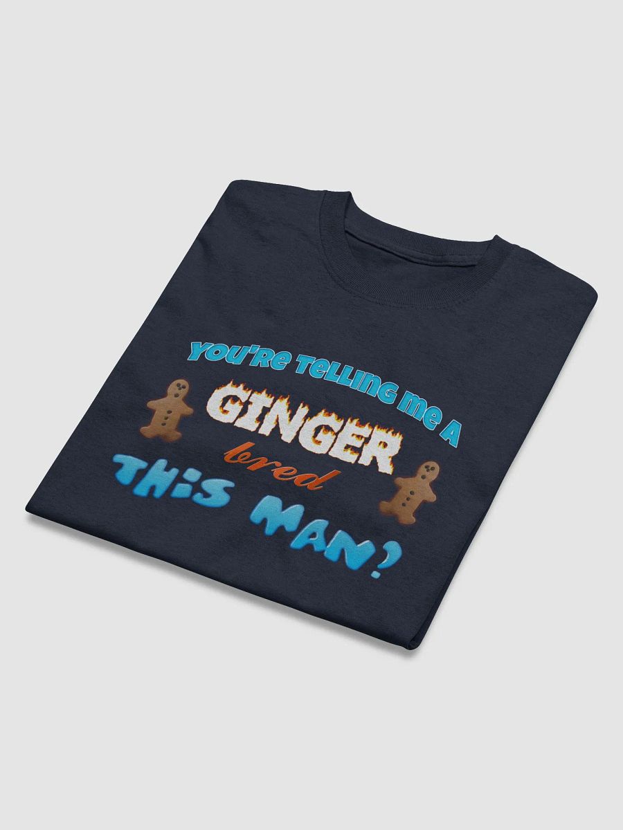 You're telling me a ginger bred this man T-shirt product image (3)