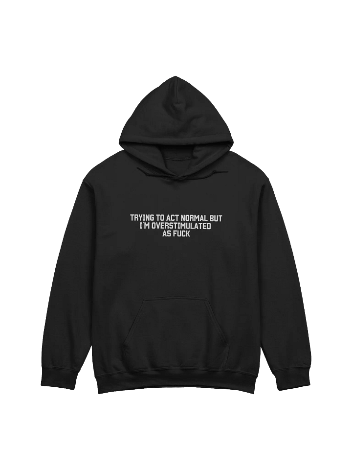 Trying To Act Normal but I'm Overstimulated As Fuck Hoodie - Dark Color product image (1)