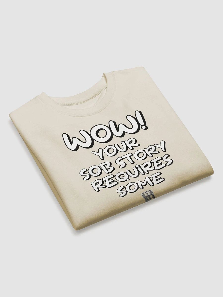 Wow! Your Sob Story Requires Some Whiskey Funny Sweatshirt product image (21)