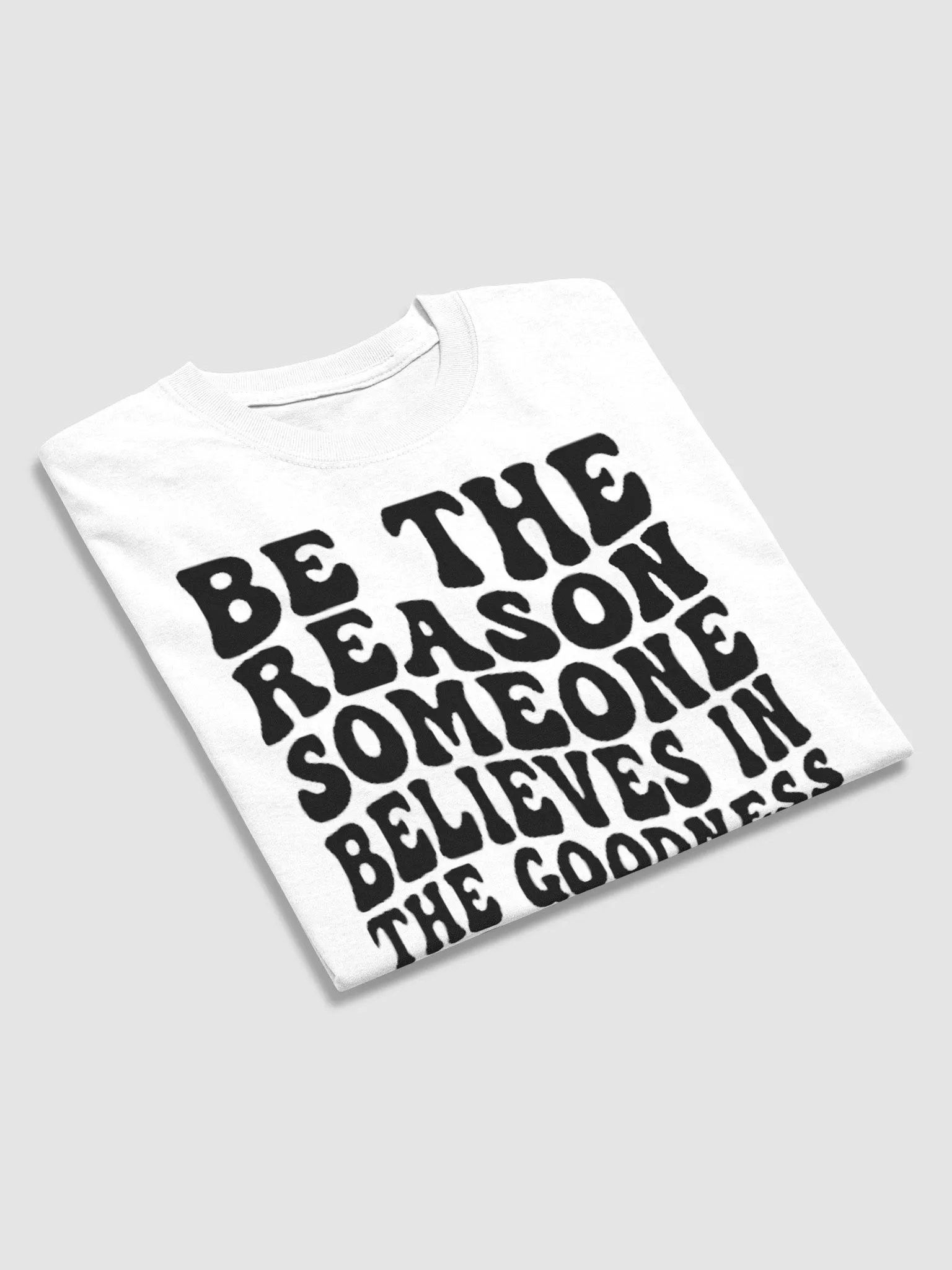 BE THE REASPMSOMEONE BELIEVES IN THE GOODNESS OF GOD T-SHIRT product image (4)