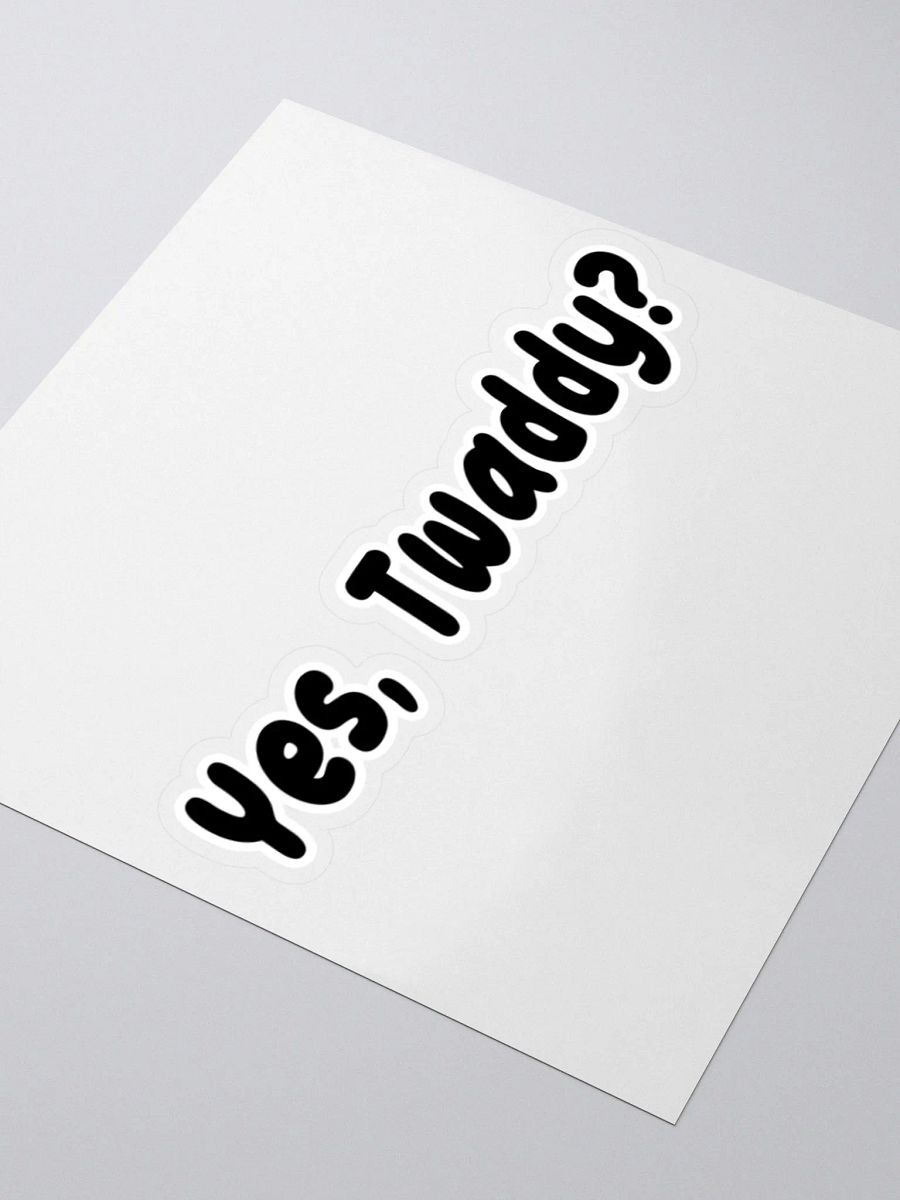 Yes, Twaddy? Sticker product image (7)