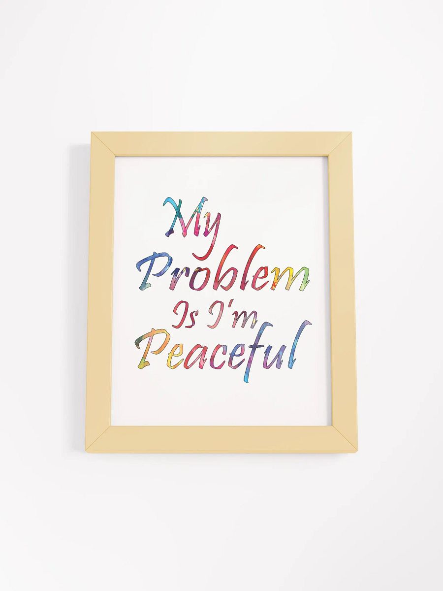 My Problem Is I'm Peaceful - Framed High-Quality Matte Poster product image (1)