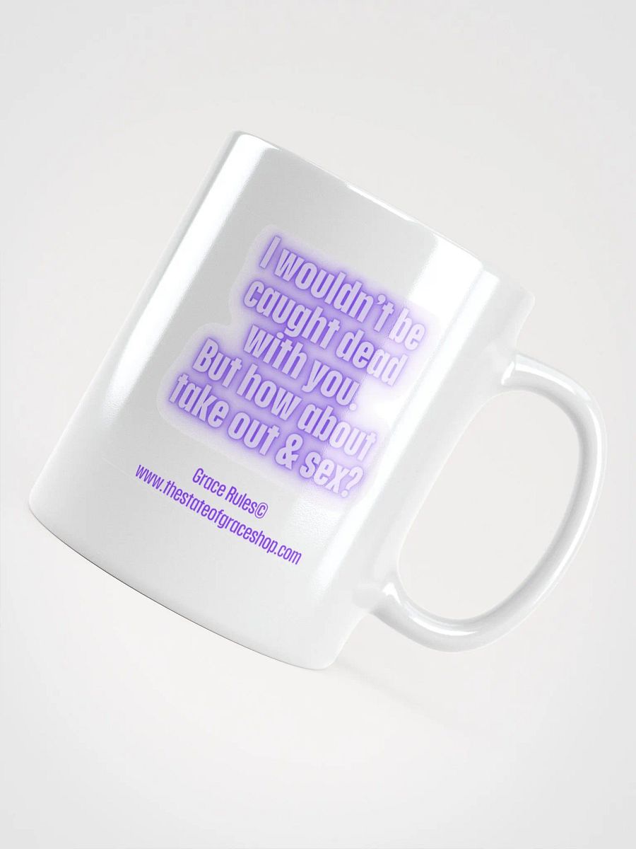 FUNNY MUGS 4 U “I wouldn’t be caught dead with you. But how about take out & sex?” product image (4)