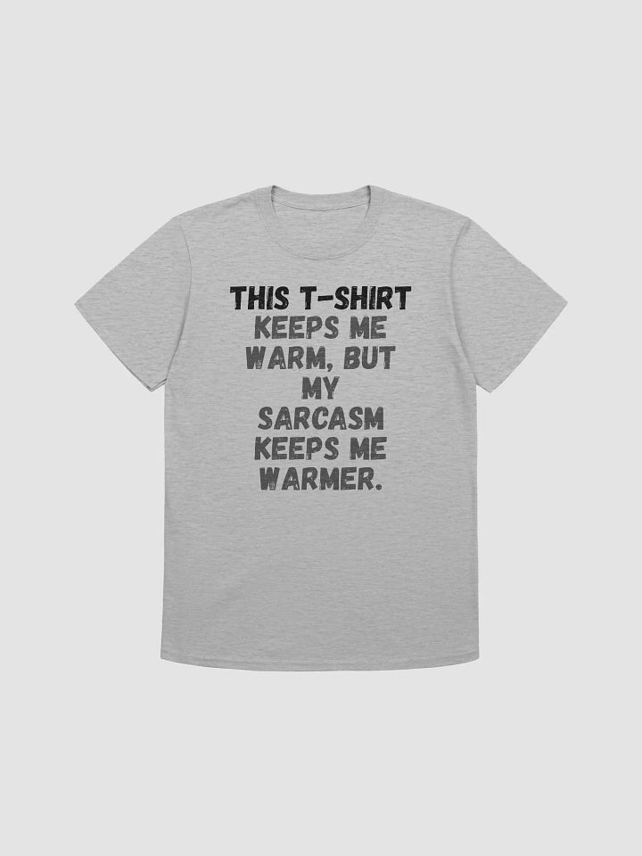 This t-shirt keeps me warm, but my sarcasm keeps me warmer. product image (1)