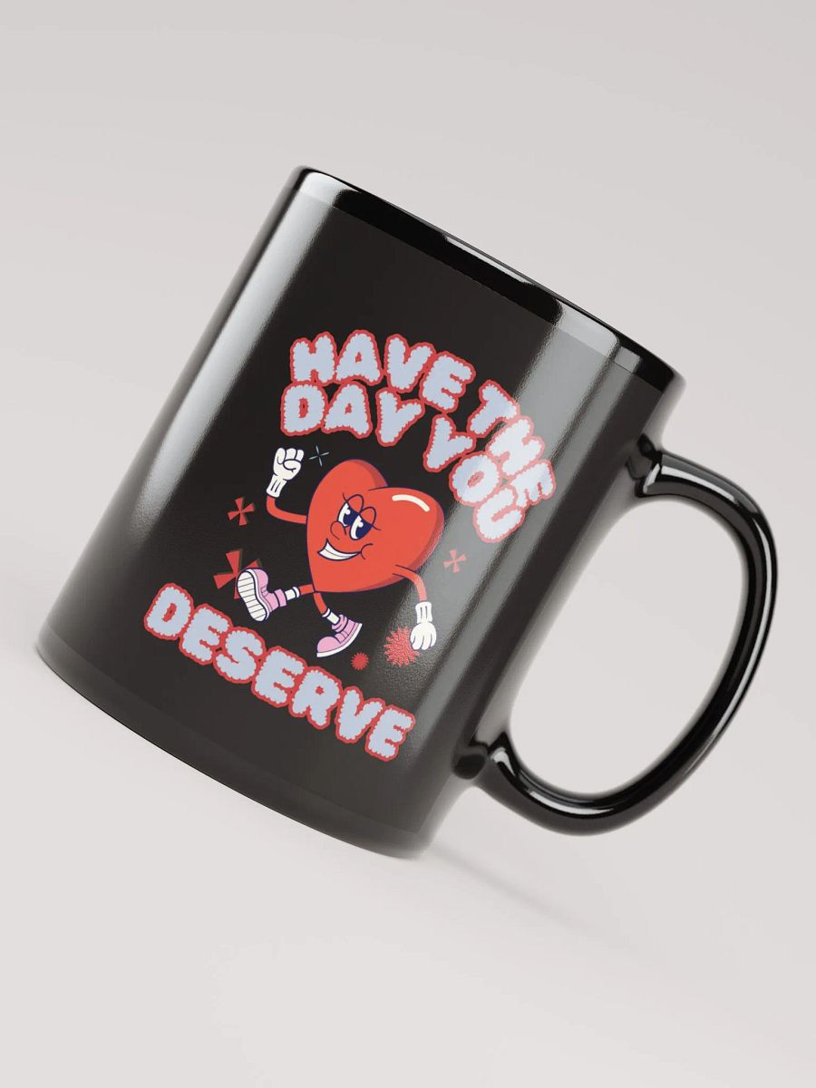 Have The Day You Deserve Mug product image (8)