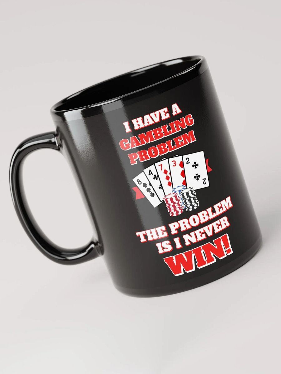 I Have A Gambling Problem, The Problem Is I Never Win Black Mug product image (5)