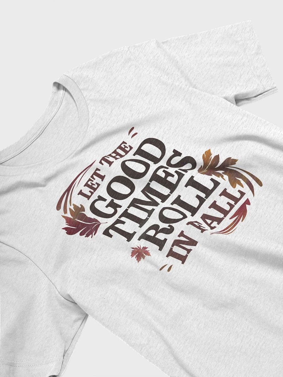 “Let the Good Times Roll in Fall” t-shirt, Autumn spirit shirt, Uplifting fall apparel, Celebrate fall adventures, Unique gifts for autumn lovers, Nature-inspired fashion, Fall positivity apparel product image (3)
