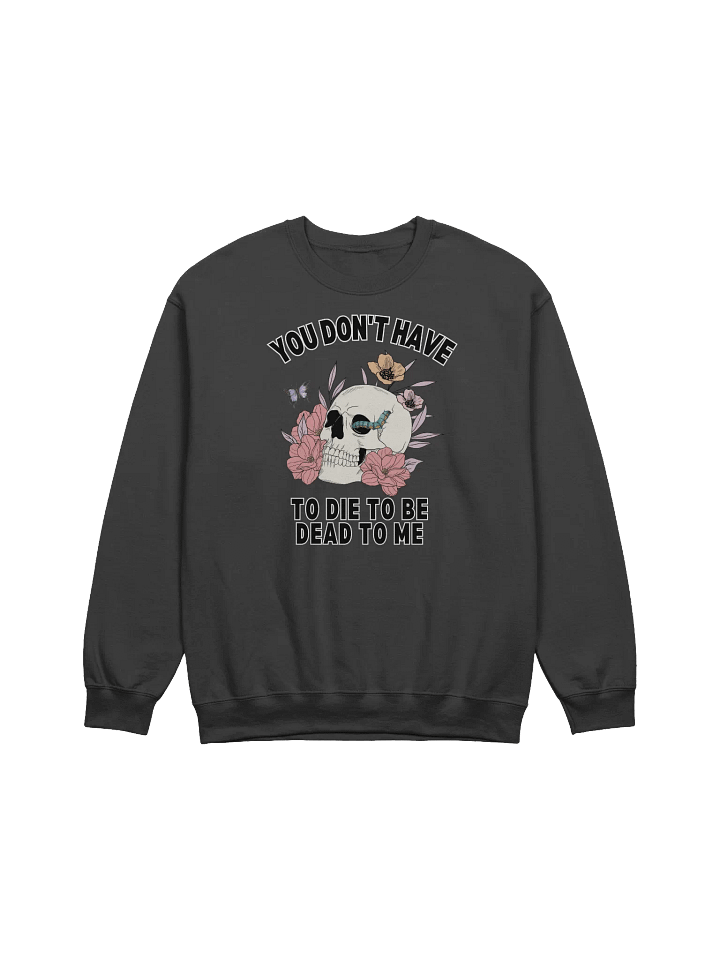 You Don't Have To die To Be Dead To Me Sweatshirt product image (1)