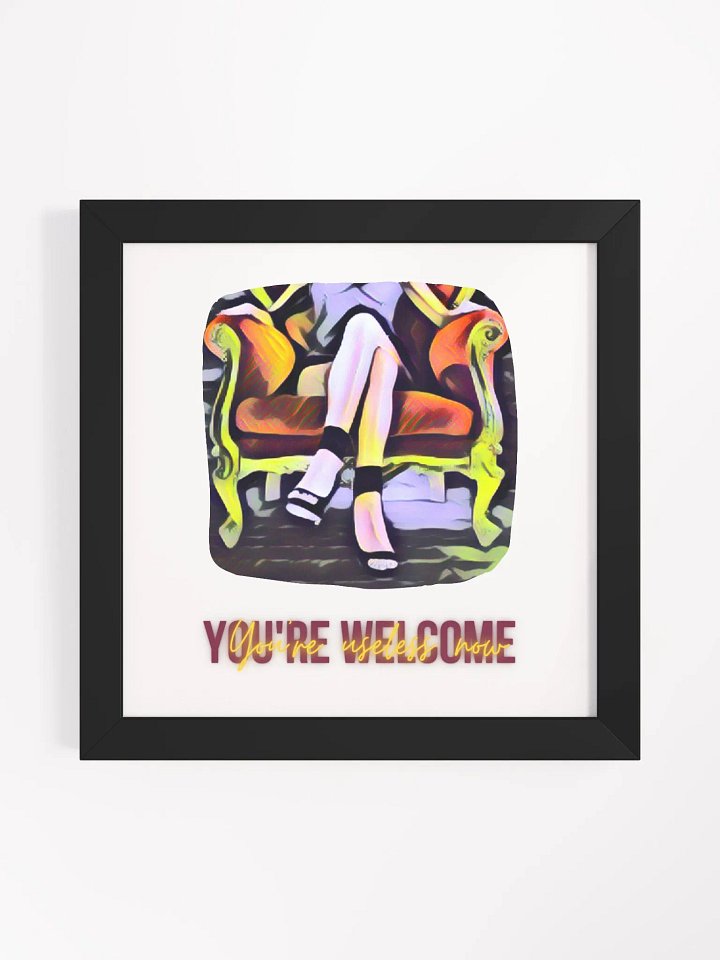 Framed Poster: You're Useless Now, You're Welcome product image (1)