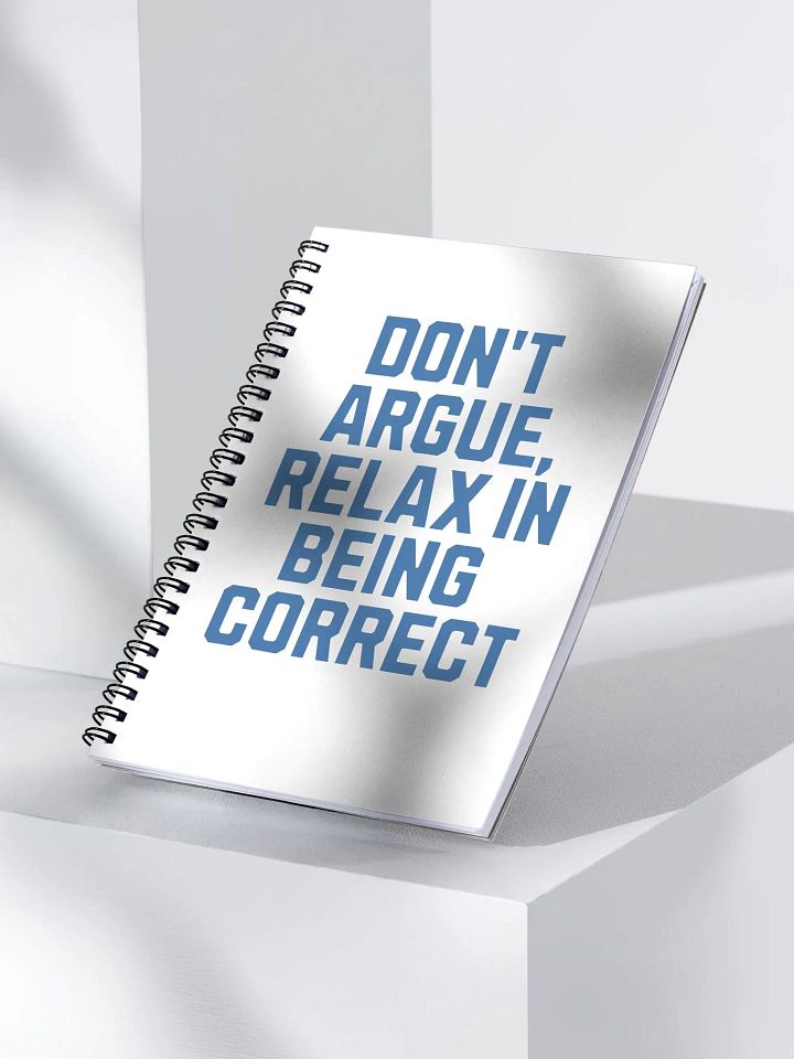 Don't Argue, Relax In Being Correct - Funny Inspirational Spiral Notebook product image (2)