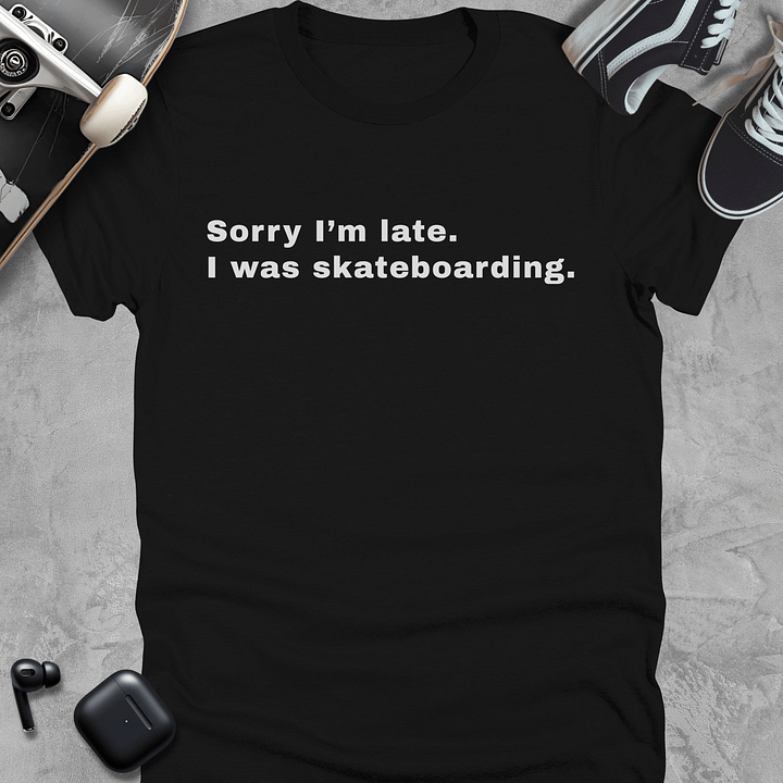 Sorry I'm late I was skateboarding, Funny T-Shirt Unisex product image (1)