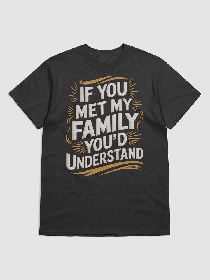 "If You Met my Family You'd Understand" #Humorous Heavyweight Black T-Shirt product image (1)