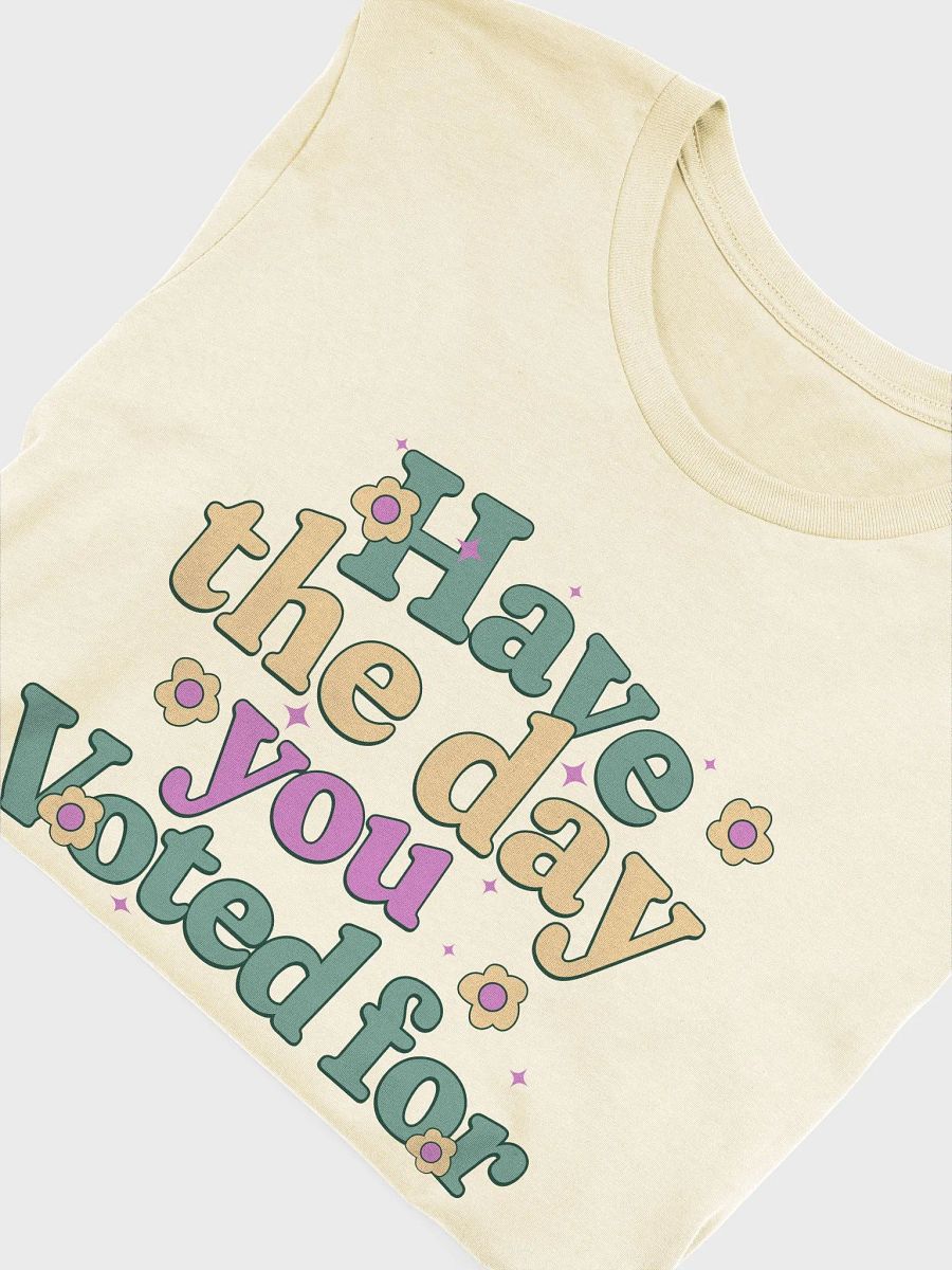 Have The Day You Voted For T-Shirt product image (5)