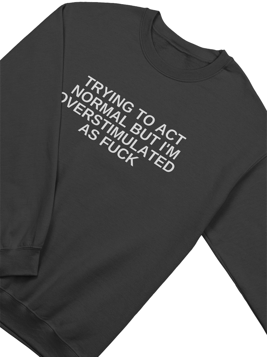 Trying To Act Normal But I'm Overstimulated As Fuck Sweatshirt product image (3)