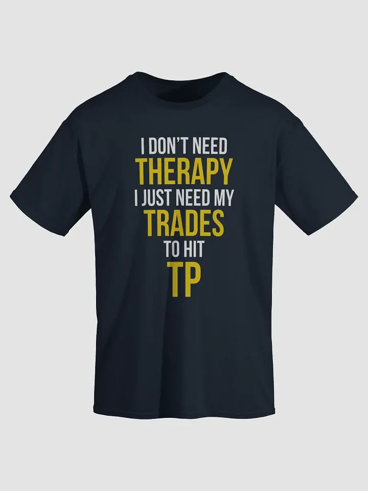 I Don’t Need Therapy Tee – Just Let My Trades Hit TP product image (1)