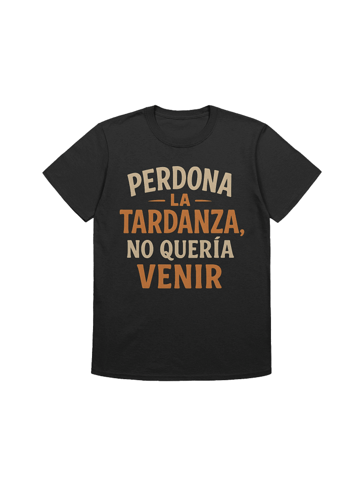 Perdona la Tardanza, No Quería Venir T-Shirt product image (1)