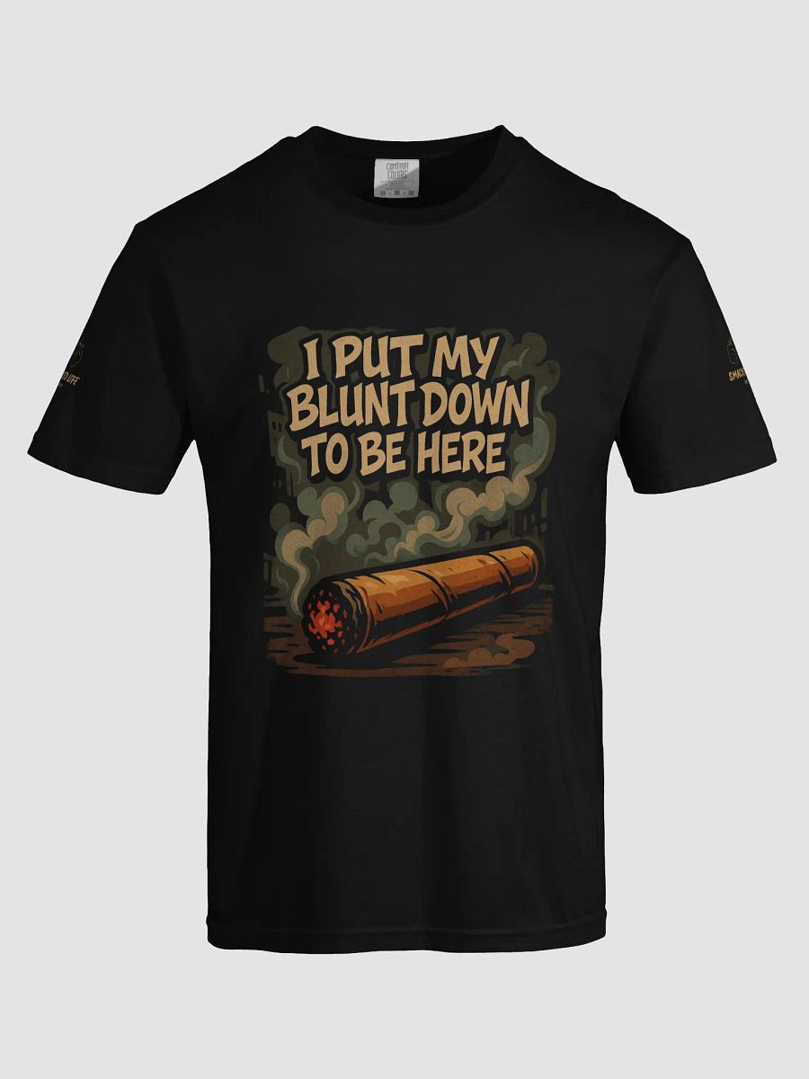 Funny Stoner T-Shirt - "I Put My Blunt Down to Be Here"– Weed Graphic Tee product image (23)