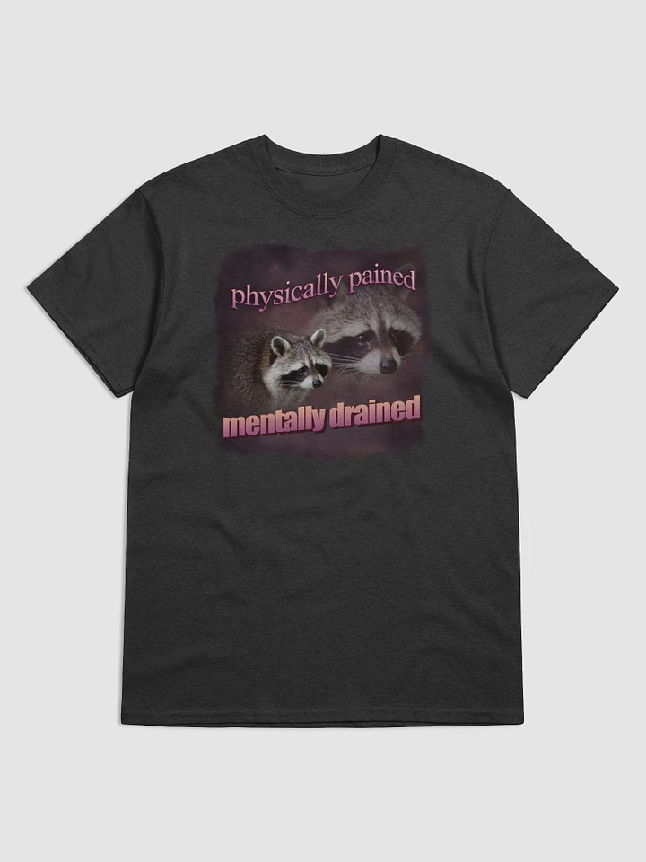 Physically pained mentally drained raccoon T-shirt product image (1)
