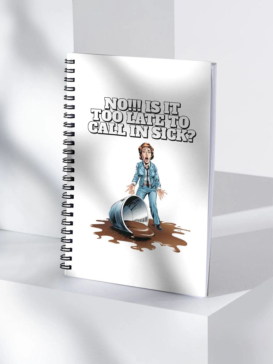 No!!! Is It Too Late To Call In Sick? Spiral Notebook product image (4)