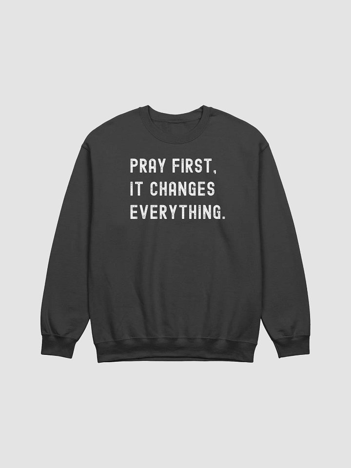 Pray First, It Changes Everything Sweatshirt product image (1)