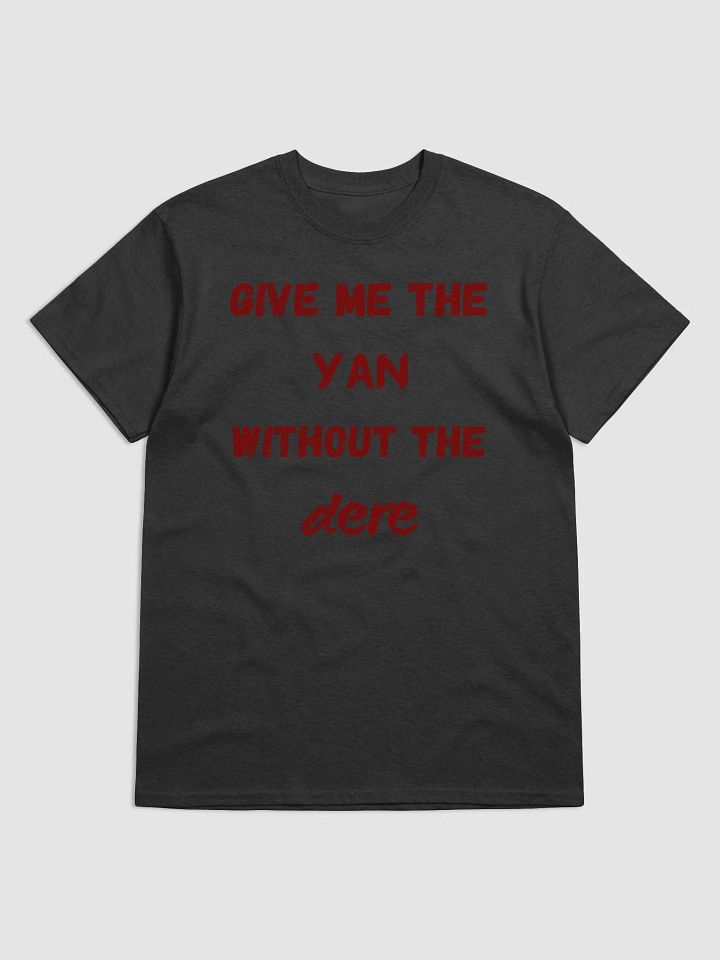 Give Me the Yan Without the Dere Tee Shirt product image (1)