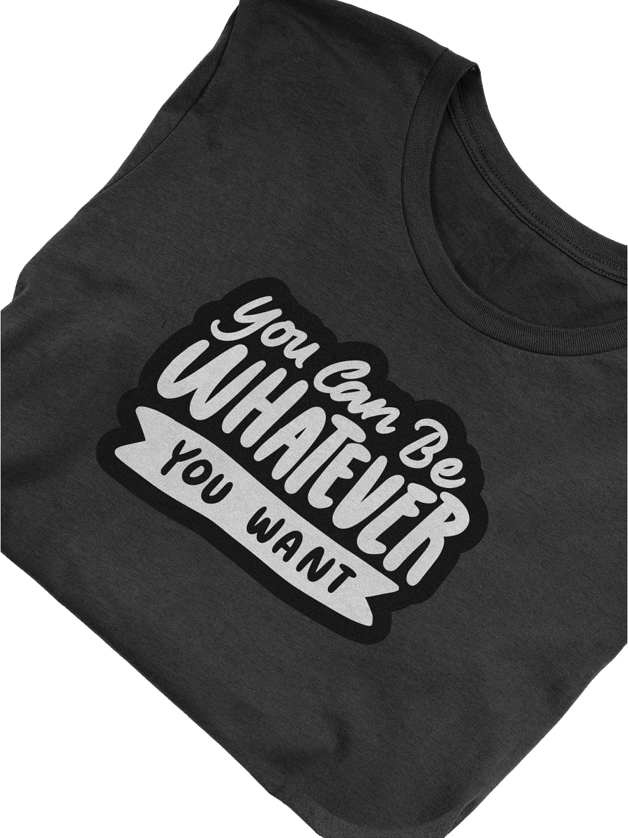You Can Be Whatever You Want Black Unisex T-Shirt product image (11)