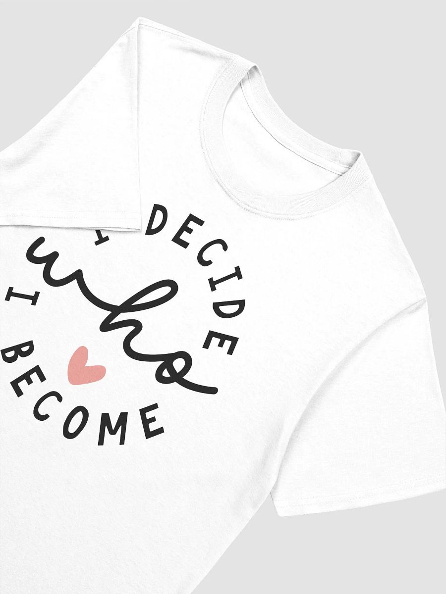 I DECIDE WHO I BECOME - Unisex T-Shirt product image (3)
