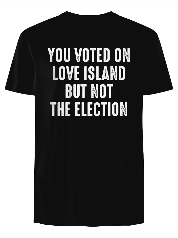 You Voted On Love Island But Not The Election T-Shirt product image (1)