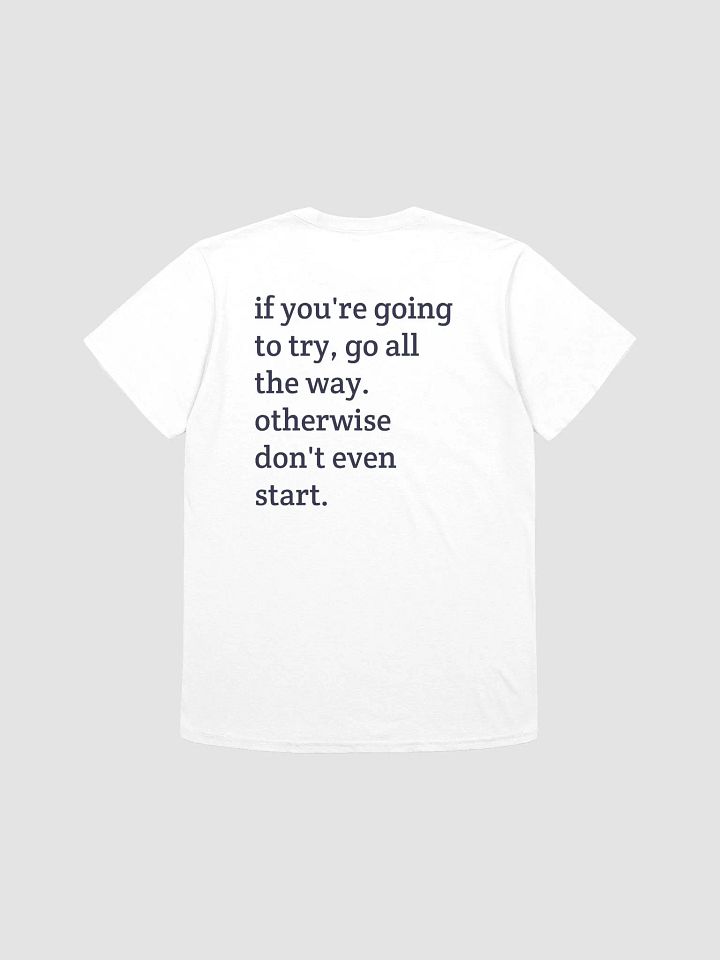 if you're going to try, go all the way. otherwise don't even start. T-Shirt product image (2)