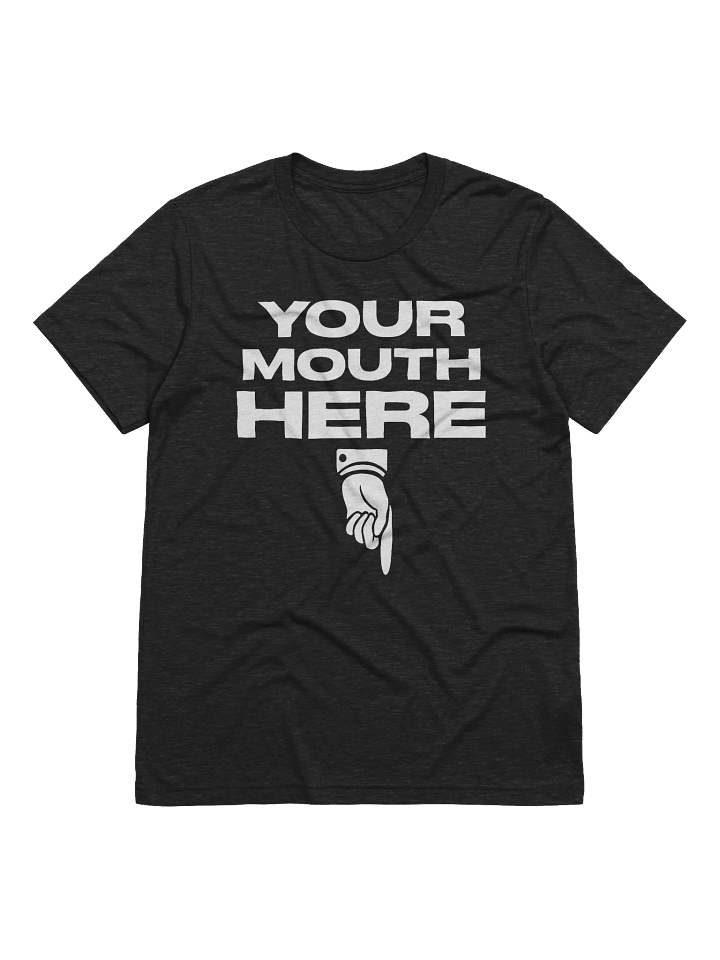 Your Mouth Here – Premium Triblend Tee product image (1)