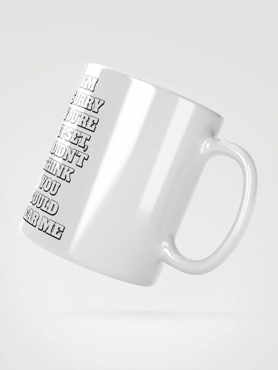 I'm Sorry You're Upset, I Didn't Think You Could Hear Me White Mug product image (6)