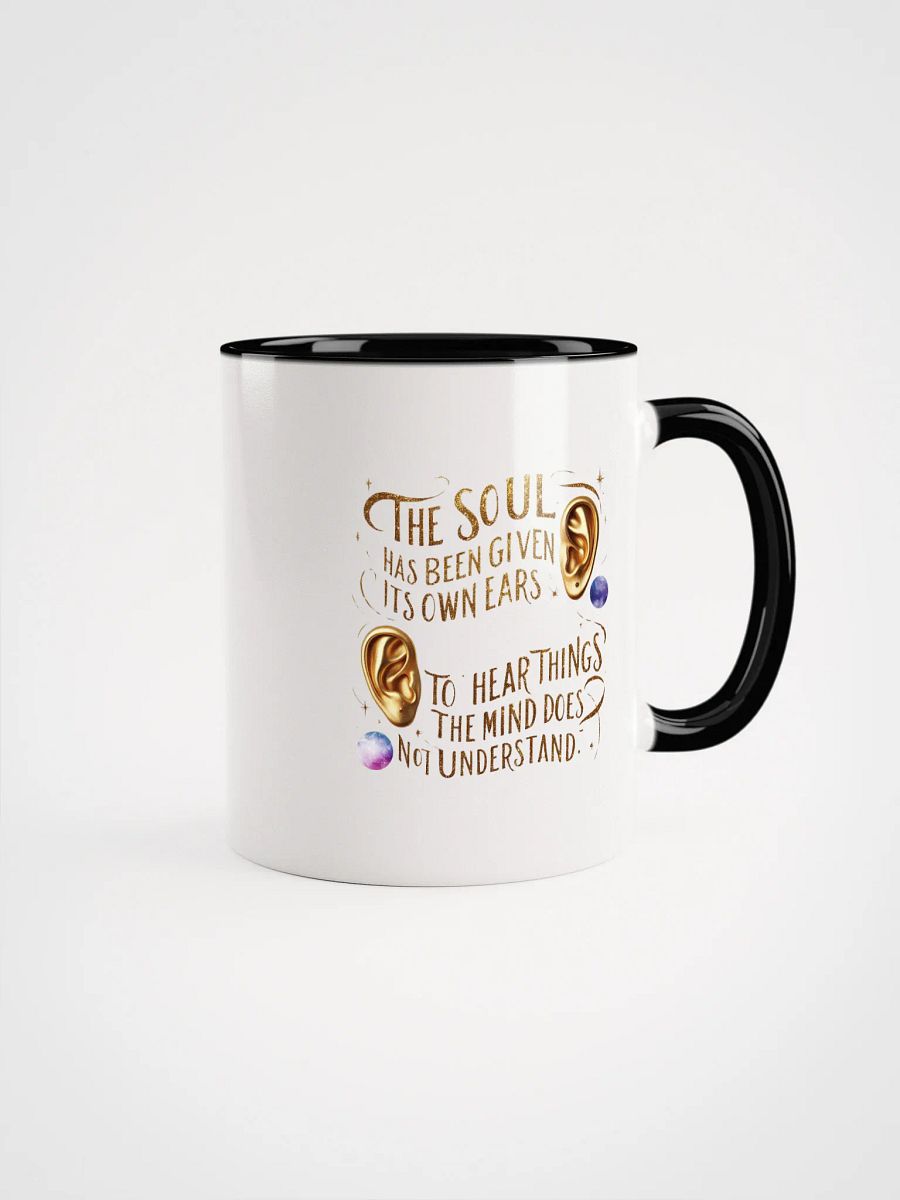 The soul has been given its own ears to hear things the mind does not understand - Ceramic Mug with Color Inside product image (1)