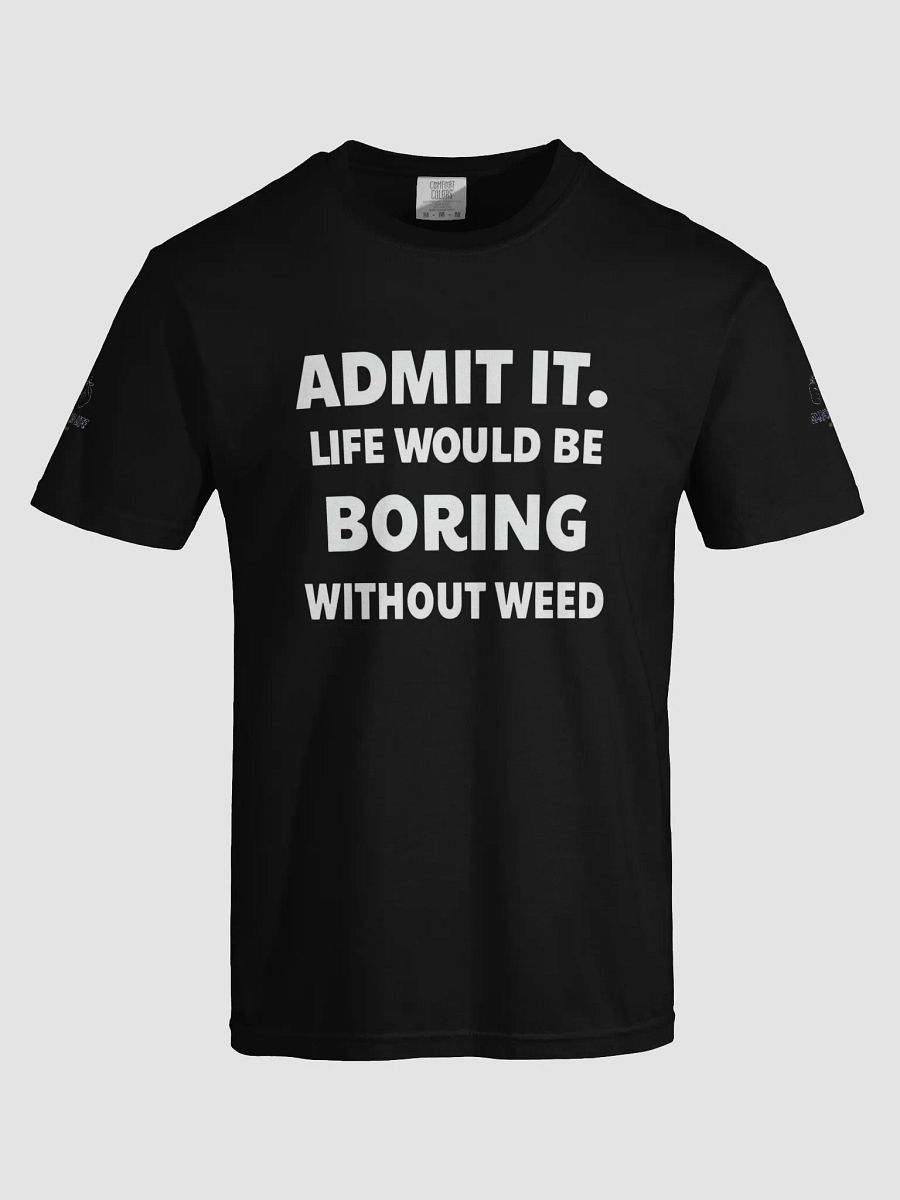 Admit It – Life Would Be Boring Without Weed T-Shirt product image (5)