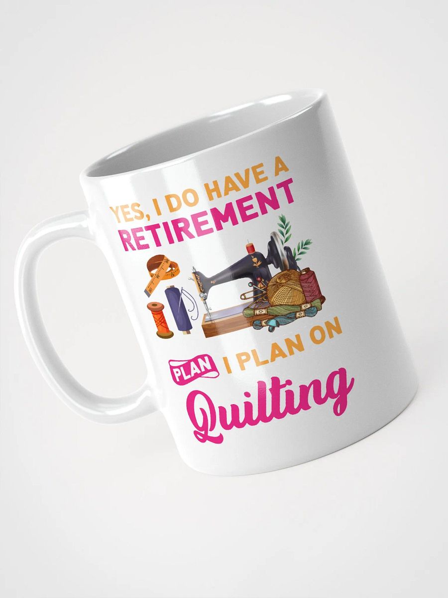Yes, I Do Have A Retirement Plan. I Plan On Quilting | Quilters Gift - White Ceramic Mug product image (3)